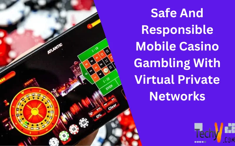 Safe And Responsible Mobile Casino Gambling With Virtual Private ...